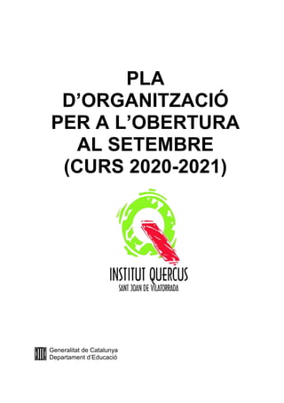 PLA
D’ORGANITZACIÓ
PER A L’OBERTURA
AL SETEMBRE
(CURS 2020-2021)
Generalitat de Catalunya
Departament d’Educació
 