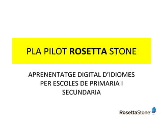 PLA PILOT  ROSETTA  STONE APRENENTATGE DIGITAL D’IDIOMES PER ESCOLES DE PRIMARIA I SECUNDARIA 