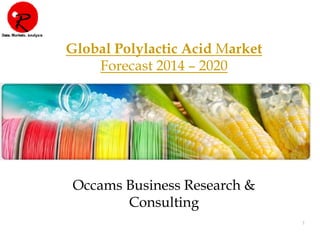 1
Global Polylactic Acid Market
Forecast 2015–2021
Occams Business Research &
Consulting
 