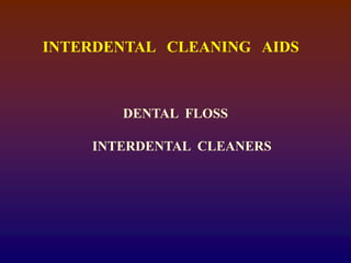 INTERDENTAL CLEANING AIDS
DENTAL FLOSS
INTERDENTAL CLEANERS
 