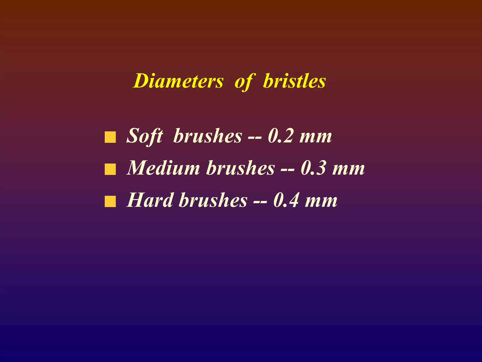 Diameters of bristles
Soft brushes -- 0.2 mm
Medium brushes -- 0.3 mm
Hard brushes -- 0.4 mm
 