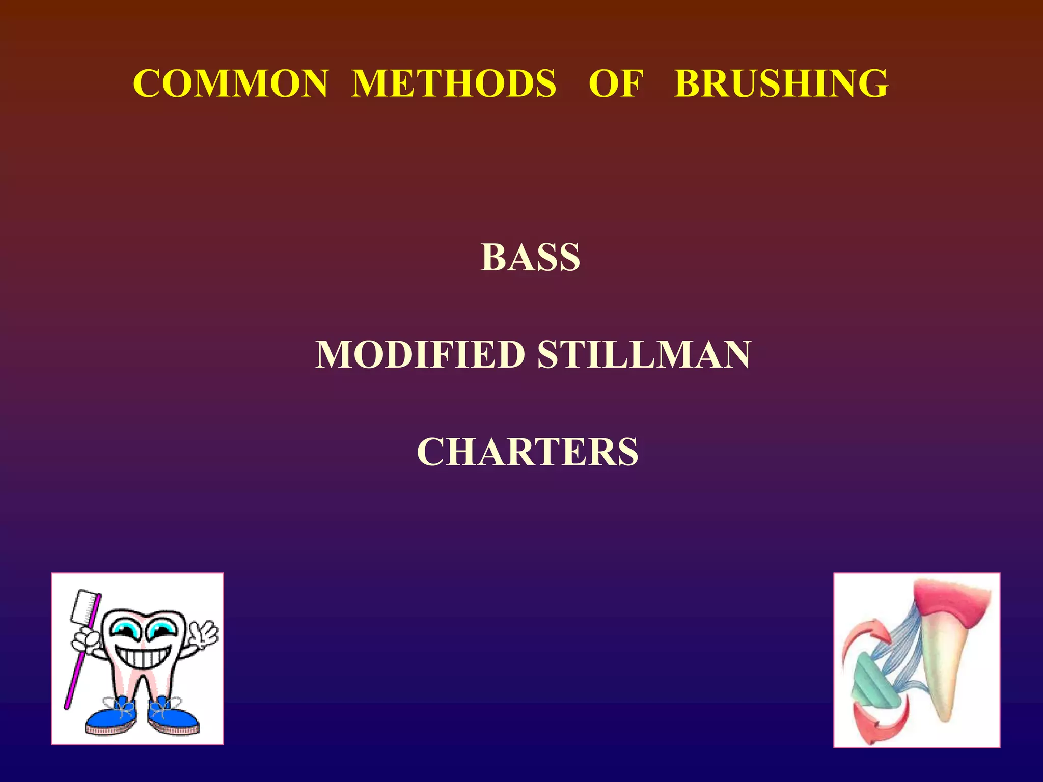 COMMON METHODS OF BRUSHING
BASS
MODIFIED STILLMAN
CHARTERS
 
