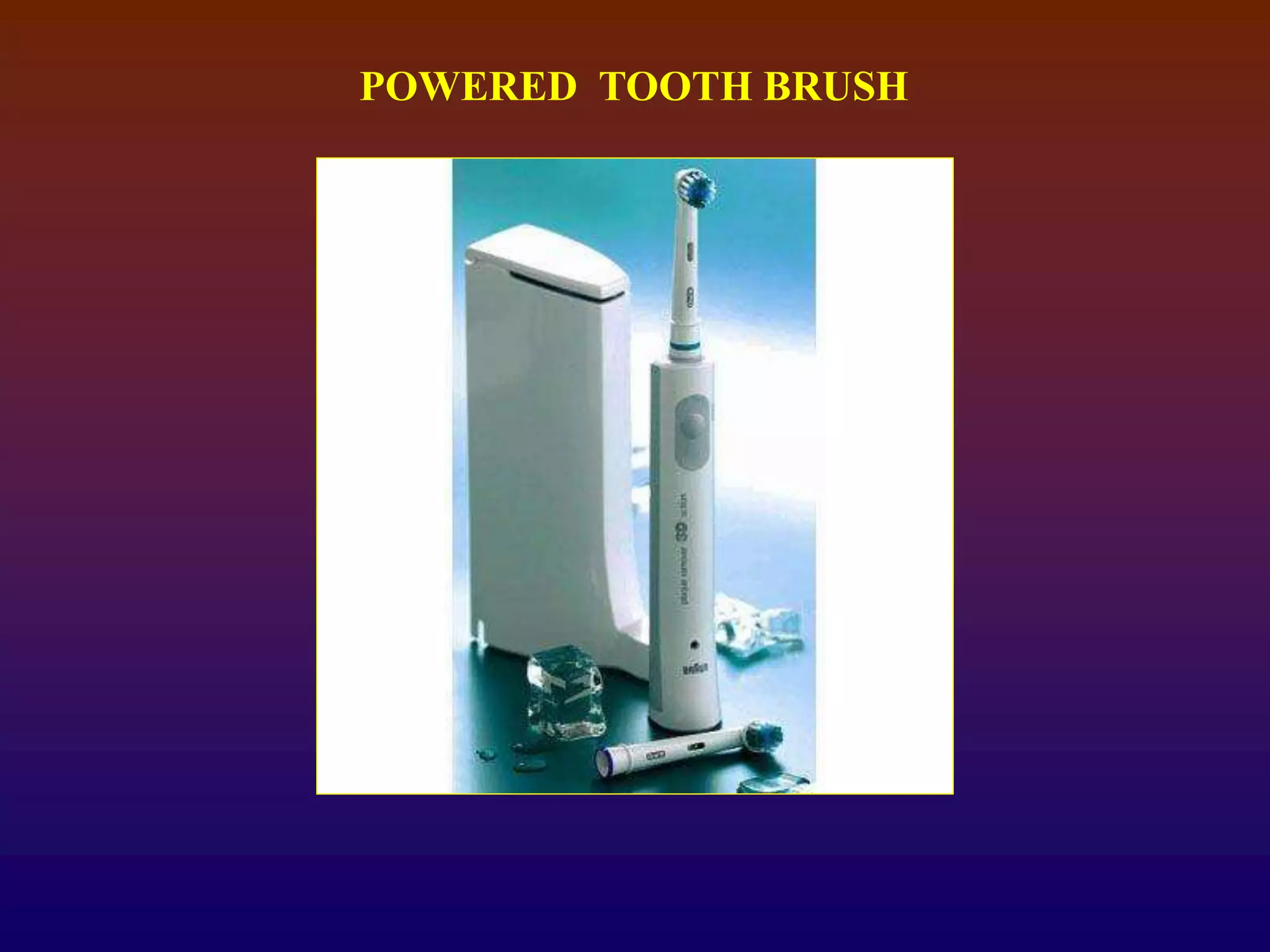 POWERED TOOTH BRUSH
 
