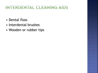 • Dental floss
• Interdental brushes
• Wooden or rubber tips
 