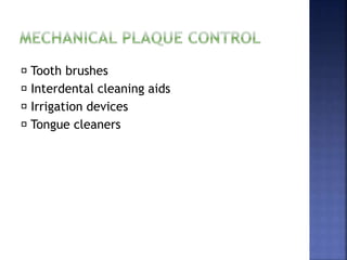 Tooth brushes
Interdental cleaning aids
Irrigation devices
Tongue cleaners
 