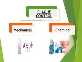 PLAQUE
CONTROL
Mechanical Chemical
 