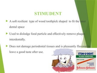 STIMUDENT
 A soft resilient type of wood toothpick shaped to fit the inter
dental space
 Used to dislodge food particle and effectively remove plaque
interdentally.
 Does not damage periodontal tissues and is pleasantly flavored to
leave a good taste after use.
60
 
