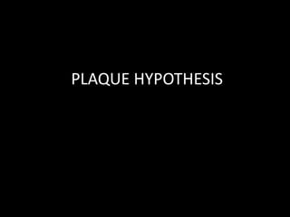 PLAQUE HYPOTHESIS
 