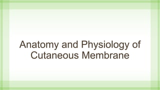 Anatomy and Physiology of
Cutaneous Membrane
 