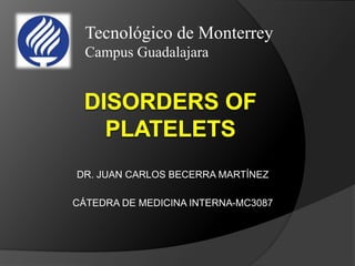 DR. JUAN CARLOS BECERRA MARTÍNEZ
CÁTEDRA DE MEDICINA INTERNA-MC3087
Tecnológico de Monterrey
Campus Guadalajara
 