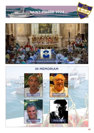 43
IMAGE
IN MEMORIAM
Antoine BELLISSIMO
Grand-messe en la décanale Saint-Louis
Jean Licciardi
Francis Ribes
Michel Saltel
Pierre Basile
SAINT-PIERRE 2024
SAINT-PIERRE 2024
 