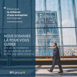 Parce que
la richesse
d’une entreprise
est l’humain.
Nous sommes
là pour vous
guider
lors de la révélation
de vos talents et pour
écrire une belle histoire.
 