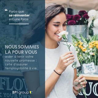 Parce que
se réinventer
est une force.
Nous sommes
là pour vous
aider à tenir votre
nouvelle promesse :
celle d’assurer
l’employabilité à vie.
 