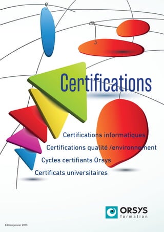 Certifications
Certifications informatiques
Certifications qualité /environnement
Cycles certifiants Orsys
Certificats universitaires
Edition janvier 2015
 