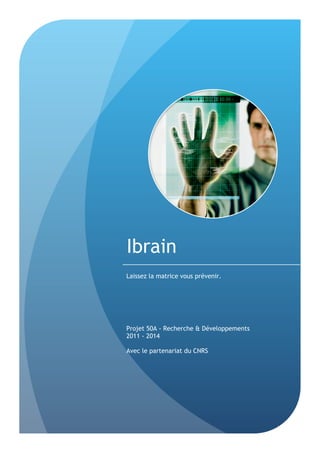 Ibrain
Laissez la matrice vous prévenir.




Projet 50A - Recherche & Développements
2011 - 2014

Avec le partenariat du CNRS
 