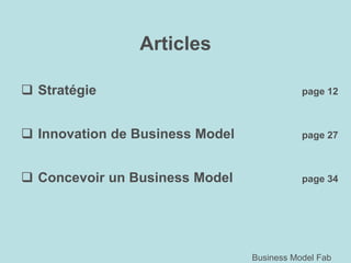 Articles

      Stratégie                                 page 12



      Innovation de Business Model              page 27



      Concevoir un Business Model               page 34




11                                    Business Model Fab
 