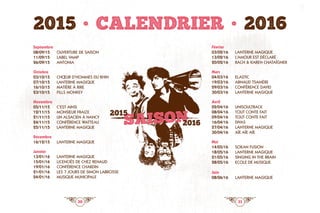 30 31
Septembre
08/09/15	 OUVERTURE DE SAISON
11/09/15	 LABEL VAMP
26/09/15	 ANTONIA
Octobre
03/10/15	 CHŒUR D’HOMMES DU RHIN
07/10/15	 LANTERNE MAGIQUE
16/10/15	 MATIÈRE À RIRE
23/10/15	 FILLS MONKEY
Novembre
05/11/15	 C’EST AINSI
12/11/15	 MONSIEUR FRAIZE
21/11/15	 UN ALSACIEN À NANCY
24/11/15	 CONFÉRENCE WATTEAU
25/11/15	 LANTERNE MAGIQUE
Décembre
16/12/15	 LANTERNE MAGIQUE
Janvier
13/01/16	 LANTERNE MAGIQUE
15/01/16	 LICENCIÉS DE CHEZ RENAUD
19/01/16	 CONFÉRENCE CHARDIN
21/01/16	 LES 7 JOURS DE SIMON LABROSSE
24/01/16	 MUSIQUE MUNICIPALE
Février
03/02/16	 LANTERNE MAGIQUE
13/02/16	 L’AMOUR EST DÉCLARÉ
20/02/16	 RACH  KAREN CHATAÎGNER
Mars
04/03/16	 ELASTIC
19/03/16	 ARNAUD TSAMÈRE
29/03/16	 CONFÉRENCE david
30/03/16	 LANTERNE MAGIQUE
Avril
02/04/16	 UNISOULTRACK
08/04/16	 TOUT CONTE FAIT
09/04/16	 TOUT CONTE FAIT
16/04/16	 DIVAS
27/04/16	 LANTERNE MAGIQUE
30/04/16	 AÏE AÏE AÏE
Mai
14/05/16	 SOKAN FUSION
18/05/16	 LANTERNE MAGIQUE
21/05/16	 SINGING IN THE BRAIN
28/05/16	 ECOLE DE MUSIQUE
Juin
08/06/16	 LANTERNE MAGIQUE
saison2016
2015
2015 • Calendrier • 2016
 