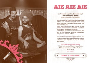 38 39
AIE AIE AIE
ou l’incroyable exploit du Grand Fakir Royal
et de son assistant Tandoori
au pays sinueux des sept douleurs
Après avoir suivi les enseignements du grand Mage
Mahal et avoir présenté ses exploits dans le music-
hall de Fakirwiller, il arrive enfin chez vous et vous
n’en reviendrez pas !
Entrez dans l’univers du Fakir Royal et de son
assistant Tandoori pour un spectacle au-delà des
performances humaines et spirituelles.
Le Fakir Royal traverse toujours sur les clous, dort
dans un lit de braises et se fait des massages à la
tronçonneuse ! Rien ne l’effraie…
Alors montez sur son tapis magique et laissez-vous
transporter par un spectacle burlesque sur planche
à clous qui vous emportera au pays sinueux des
sept douleurs !
Avec Etienne Bayart et Bruno Dreyfürst
Mise en scène Jean-Luc Falbriard · Houppz Théâtre
1h00 sans entracte · Placement Libre · Dès 10 ans
Tarif B : 11€ - 9€
www.houppz.fr
samedi 30 avril • 20h30
HUMOUR
©PaolaGuigou
 
