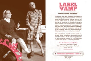 6 7
©DavidDarrault
LABEL
VAMP
vENDREDI 11 septembre • 20h30
Lucienne et Solange sont de retour !
Lucienne se voit dans l’obligation d’héberger sa
nièce Solange qui vient de quitter le pensionnat
Sainte-Cécile de l’Angélus. Solange, son CAP de
couture option ourlet en poche, va se lancer
dans la vie active sur les conseils avertis de sa
tante Lucienne. C’est l’occasion pour Lucienne de
prendre Solange sous son aile et de parfaire son
éducation mais... à sa manière. Elle ne cessera avec
subtilité et malice, de transformer Solange afin
qu’elle devienne une jeune femme intelligente,
élégante, désirable... enfin... tout comme elle !
Mais Solange toute empotée et naïve qu’elle est,
va-t-elle suivre aveuglément les conseils de sa
tante ? Acceptera-t-elle de troquer sa jupe plissée
et ses socquettes contre les incontournables	
« blouse-fichu, mi-bas ? » Rien n’est moins sûr...
Avec Nicole Avezard et Isabelle Chenu
Mise en scène Jean Claude Cotillard
1h30 sans entracte · Placement Libre · Tout Public
Tarif D : 21z - 19z
www.labelvamp.com
HUMOUR
 