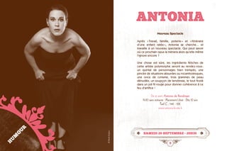 8 9
ANTONIA
samedi 26 septembre • 20h30
Nouveau Spectacle
Après « Travail, famille, poterie » et « Itinéraire
d’une enfant ratée », Antonia se cherche... et
travaille à un nouveau spectacle. Qui peut savoir
où ce prochain opus la mènera alors qu’elle-même
l’ignore encore ?
Une chose est sûre, les ingrédients fétiches de
cette artiste polymorphe seront au rendez-vous :
un quintal de personnages bien trempés, une
pincée de situations absurdes ou rocambolesques,
une once de cynisme, trois grammes de peau
dénudée, un soupçon de tendresse, le tout ficelé
dans un joli fil rouge pour donner cohérence à ce
feu d’artifice !
De et avec Antonia de Rendinger
1h30 sans entracte · Placement Libre · Dès 10 ans
Tarif C : 14€ - 12€
www.antonia-le-site.fr
HUMOUR
©PaolaGuigou
 