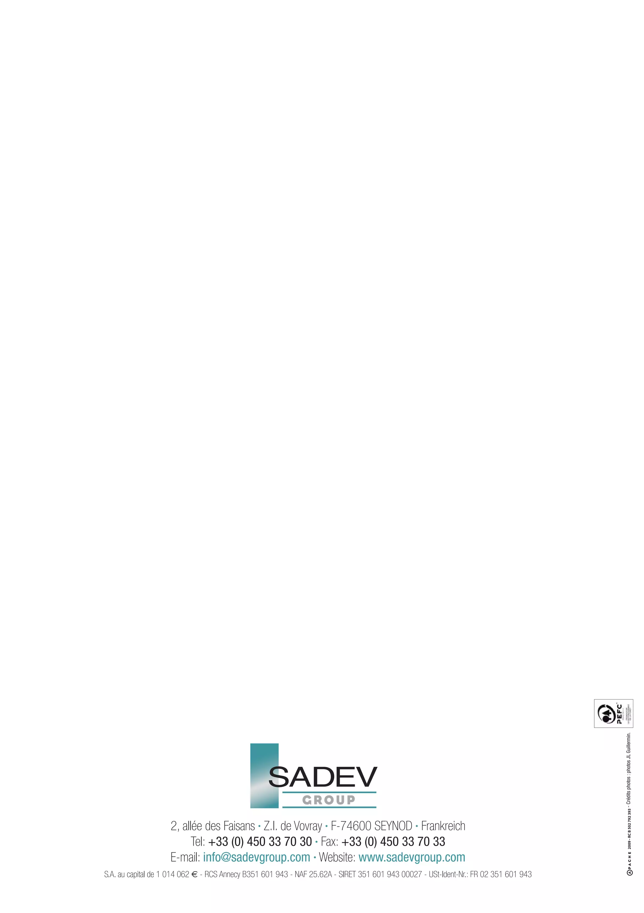 - Crédits photos : photos JL Guillermin.




                    2, allée des Faisans • Z.I. de Vovray • F-74600 SEYNOD • Frankreich
                          Tel: +33 (0) 450 33 70 30 • Fax: +33 (0) 450 33 70 33
                    E-mail: info@sadevgroup.com • Website: www.sadevgroup.com
S.A. au capital de 1 014 062 € - RCS Annecy B351 601 943 - NAF 25.62A - SIRET 351 601 943 00027 - USt-Ident-Nr.: FR 02 351 601 943
 