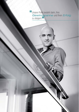 Unsere Rolle besteht darin, Ihre
Gewinnspanne und Ihren Erfolg
zu steigern.
 