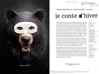 Moins connue que les deux pièces entre lesquelles elle fut écrite, le Roi Lear
et La Tempête, le Conte d’hiver est une œuvre de la maturité de Shakespeare.
Tout commence bien au royaume de Sicile, dans une famille heureuse :
le roi et la reine sont les parents comblés d’un petit garçon plein de vie et
attendent l’arrivée d’un second enfant. C’est la fête au palais : le roi reçoit
son frère de lait en visite. En quelques minutes pourtant, le temps d’un
simple regard échangé entre la reine et l’invité, cette belle harmonie va
basculer dans le chaos. Submergé par une jalousie délirante, le roi va
causer la perte des êtres qui lui sont les plus chers et s’infliger tout seul le
plus affreux des cauchemars. Mais l’histoire ne s’arrête pas là : du temps
passe et la réconciliation devient possible. Comme dans un beau rêve.
Pour le chef de troupe qu’est Patrick Pineau, d’abord acteur (au théâtre et
au cinéma), ancien membre de la troupe de l’Odéon sous la direction
de Georges Lavaudant, le Conte d’hiver est un morceau de roi. Le spectacle
s’inscrit dans le prolongement de sa récente mise en scène du Suicidé
de Nicolaï Erdman (créé au Festival d’Avignon 2011). Il répond à son goût
pour le travail en troupe, à qui il sait insuffler fougue et fantaisie.
Fable captivante sur l’instabilité des êtres et des choses, Le Conte d’hiver
offre des défis de mise en scène exaltants. Naufrage, ours meurtrier,
passage du Temps en chair et en os, pastorale, travestissements, magie :
la liberté de la poétique shakespearienne semble illimitée et inspirante pour
l’artisanat théâtral de Patrick Pineau et ses acolytes. Plaisir du jeu, d’abord
et avant tout, grâce auquel on peut approcher des secrets contenus dans
ce conte doux-amer qui tend à l’humain un miroir déformant, étrange.
Incertain et changeant, comme nous.
TEXTE
william shakespeare
TRADUCTION
daniel loayza
MISE EN SCÈNE
patrick pineau
AVEC
nicolas bonnefoy
pauline collin
laurence cordier EN ALTERNANCE
AVEC julie pouillon
nicolas daussy
jean-charles di zazzo
alain enjary
marc jeancourt EN ALTERNANCE
AVEC nicolas gerbaud
aline le berre
manuel le lièvre
babacar m’baye fall
fabien orcier
christophe vandevelde
(DISTRIBUTION EN COURS)
COLLABORATION ARTISTIQUE,
SCÉNOGRAPHIE
sylvie orcier
LUMIÈRE
christian pinaud
MUSIQUE ET COMPOSITION SONORE
jean-philippe françois
nicolas daussy
VIDÉO
jean-marie carrel
COSTUMES
sylvie orcier
charlotte merlin
RÉGIE GÉNÉRALE
florent fouquet
production déléguée Scène nationale de Sénart, coproduction Cie Pipo, CNCDC Châteauvallon, la MC2 Grenoble, Théâtre Firmin Gémier/La Piscine, Antony et Châtenay-Malabry, Théâtre Dijon
Bourgogne, Centre Dramatique National, MA, Scène nationale Pays de Montbéliard, Le Grand T Scène conventionnée Loire-Atlantique, Scène nationale de Sénart. La compagnie Pipo-Patrick Pineau
est subventionnée par la DRAC Haute-Normandie, le Conseil régional de Haute-Normandie et le Conseil général de l’Eure.
17
william shakespeare / patrick pineau - cie pipo
À PARTIR DE 15 ANS
DURÉE 2H40 ENVIRON BÉTHUNE / THÉÂTRE MUNICIPAL
LES 22 ET 23 JANVIER
À 20H
bord de plateau
JEU 23 JANBas les masques !
 