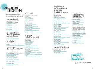 la grande
et fabuleuse
histoire
du commerce
joël pommerat
DU 1ER
AU 3 OCTOBRE
BRUXELLES - KVS
DU 9 OCTOBRE AU 16 NOVEMBRE
PARIS - THÉÂTRE DES BOUFFES DU NORD
LES 21 ET 22 NOVEMBRE
SAINT-OUEN - ESPACE 1789
LES 28 ET 29 NOVEMBRE
MARTIGUES - THÉÂTRE DES SALINS, SCÈNE NATIONALE
LES 5 ET 6 DÉCEMBRE
COLOMBES - L’AVANT-SEINE
LES 17 ET 18 JANVIER
TREMBLAY-EN-FRANCE - THÉÂTRE LOUIS ARAGON,
SCÈNE CONVENTIONNÉE POUR LA DANSE
LES 21 ET 22 JANVIER
ANNECY - BONLIEU, SCÈNE NATIONALE
LES 30 ET 31 JANVIER
CAVAILLON - SCÈNE NATIONALE
LES 12 ET 13 FÉVRIER
BAYONNE - SCÈNE NATIONALE BAYONNE SUD AQUITAINE
DU 18 AU 21 FÉVRIER
BESANÇON - CDN FRANCHE-COMTÉ, EN COLLABORATION
AVEC L’ESPACE, SCÈNE NATIONALE
DU 11 AU 14 MARS
TOURS - L’OLYMPIA, CDR
LES 28 ET 29 MARS
LE BLANC-MESNIL - FORUM, SCÈNE CONVENTIONNÉE
LES 15 ET 16 AVRIL
NEVERS - MAISON DE LA CULTURE
constellations
nick payne / arnaud anckaert
DU 21 et 22 janvier
DOUAI - L’HIPPODROME, SCÈNE NATIONALE
DU 13 AU 29 MARS
TOURCOING - THÉÂTRE LA VIRGULE
paris nous
appartient
olivier coulon-jablonka
DU 13 AU 15 JANVIER
MONTPELLIER - THÉÂTRE LA VIGNETTE
DU 8 AU 24 FÉVRIER
BAGNOLET - THÉÂTRE DE L’ÉCHANGEUR
DU 20 AU 22 MARS
SARTROUVILLE - CDN DES YVELINES
britannicus
jean racine / xavier marchand
DU 20 AU 28 NOVEMBRE
MARSEILLE - LA CRIÉE, THÉÂTRE NATIONAL
DU 21 AU 25 JANVIER ET LE 1ER
FÉVRIER
COLMAR - LA COMÉDIE DE L’EST, CDN D’ALSACE
DU 24 AU 27 FÉVRIER
NANTES - THÉÂTRE UNIVERSITAIRE
LES 21 ET 22 MARS
TOULON - THÉÂTRE LIBERTÉ
LE 28 MARS
PORT DE BOUC - THÉÂTRE LE SÉMAPHORE
LE 5 AVRIL
CHÂTEAU-ARNOUX - THÉÂTRE DURANCE
2 3
caramba//2
thierry roisin
LES 30 NOVEMBRE ET 1ER
DÉCEMBRE 
HÉNIN-BEAUMONT - L’ESCAPADE
LE 3 DÉCEMBRE
LILLERS - LE PALACE
LE 11 DÉCEMBRE
ARRAS - UNIVERSITÉ D’ARTOIS
LE 13 DÉCEMBRE
AIRE SUR LA LYS - ESPACE CULTUREL ARÉA
le tigre bleu
de l’euphrate
laurent gaudé / thierry roisin
LES 20 ET 21 FÉVRIER
THÉÂTRE D’ARRAS, SCÈNE CONVENTIONNÉE
adolphe
benjamin constant / antoine lemaire
MAI 2014
FESTIVAL THÉÂTRE EN MAI - THÉÂTRE DIJON BOURGOGNE, CDN
henry VI cycle 1 et 2
william shakespeare / thomas jolly
cycle 1 : épisode 1 + épisode 2
cycle 2 : épisode 3 + épisode 4
DU 7 AU 10 NOVEMBRE création du cycle 2-épisode 3
RENNES - FESTIVAL « METTRE EN SCÈNE » /
THÉÂTRE NATIONAL DE BRETAGNE
LES 14 ET 15 DÉCEMBRE - cycle 1
LYON - THÉÂTRE DE LA CROIX-ROUSSE
DU 10 AU 22 JANVIER - cycle 1
SCEAUX - LES GÉMEAUX, SCÈNE NATIONALE
LE 1ER
FÉVRIER - cycle 1
QUIMPER - THÉÂTRE DE CORNOUAILLE, SCÈNE NATIONALE
LE 8 FÉVRIER - cycle 1
ANGERS - NOUVEAU THÉÂTRE D’ANGERS,
CDN PAYS DE LA LOIRE
ubu roi
alfred jarry / declan donnellan
LE 4 AOÛT
VENISE - BIENNALE
LES 21 ET 22 SEPTEMBRE
SAINTE-MAXIME - LE CARRÉ
DU 26 AU 29 SEPTEMBRE
MADRID
LES 3 ET 4 OCTOBRE
BEAUVAIS - THÉÂTRE DU BEAUVAISIS
DU 8 AU 12 OCTOBRE
NANCY - THÉÂTRE DE LA MANUFACTURE, CDN
DU 15 AU 17 OCTOBRE
CERGY-PONTOISE - L’APOSTROPHE, SCÈNE NATIONALE
DU 6 AU 9 NOVEMBRE
SAINT-QUENTIN-EN-YVELINES, SCÈNE NATIONALE
LES 13 ET 14 NOVEMBRE
QUIMPER - THÉÂTRE DE CORNOUAILLE, SCÈNE NATIONALE
ïopido
[ou l’inverse]
sylvain julien
LE 10 SEPTEMBRE
ARGENTAN - LE QUAI DES ARTS
LE 15 OU 16 OCTOBRE
BEAUVAIS - LA BATOUDE
LE 24 NOVEMBRE
SAINTE-LUCE-SUR-LOIRE - ESPACE LIGÉRIA
LE 16 ET 17 DÉCEMBRE
NIORT - LE MOULIN DU ROC, SCÈNE NATIONALE
LE 1ER
FÉVRIER
CHÂTEAUROUX - ÉQUINOXE, SCÈNE NATIONALE
LE 7 ET 8 FÉVRIER
QUIMPER - THÉÂTRE DE CORNOUAILLE, SCÈNE NATIONALE
LE 20 FÉVRIER
PETIT-QUEVILLY - THÉÂTRE DE LA FOUDRE, SCÈNE NATIONALE
EN MARS
LYON - LES SUBSISTANCES, WEEK-END « ÇA TOURNE ! »
des spectacles produits
et coproduits par la Comédie
la Comédie sur les routes
 