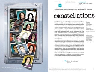 C’est l’histoire d’un gars et d’une fille qui se rencontrent à un barbecue.
Lui, c’est Roland, il est apiculteur. Elle, c’est Marianne, elle enseigne
la physique quantique. C’est donc une histoire d’amour. Ou plus précisément,
un voyage à travers les étapes de leur relation, vue sous différentes
versions : construite comme une fugue, la pièce développe un système de
scènes qui se répètent, en introduisant de fines variations de l’une à l’autre.
Nick Payne, jeune auteur anglais qui vient de faire une entrée remarquée
sur les scènes londoniennes, explore ainsi tous les possibles d’une vie de
couple, des premières tentatives de séduction au mariage, à la séparation,
à la maladie, et à la mort imminente. Cette chronique cubiste reprend une
théorie physique qui obsède Marianne, selon laquelle toutes nos décisions,
qu’on les prenne ou non, existent dans un ensemble incroyablement vaste
d’univers parallèles.
Curieux des écritures contemporaines en prise avec le réel, Arnaud
Anckaert crée ce texte pour la première fois en France, dans une traduction
de Séverine Magois. Il y trouve une matière féconde pour le théâtre qu’il
défend, où l’interprète est au centre. Car cette écriture produit une poétique
qui contraint l’acteur à une précision et à une subtilité diaboliques. Il suffit
qu’une réplique, qu’une intonation diffère pour que la situation prenne une
tout autre tournure. Tendue mais souvent drôle, la pièce stimule sans cesse
l’imaginaire et l’intelligence du spectateur qui fait son chemin librement
dans cette constellation d’émotions.
Qui n’a pas rêvé de rejouer sa vie ? Placée sous le signe du hasard et de
l’incertitude qui président à nos destins, Constellations fait du théâtre
un lieu de réponse possible à notre besoin de consolation existentiel.
DE
nick payne
TRADUCTION
séverine magois
MISE EN SCÈNE
arnaud anckaert
JEU
noémie gantier
maxence vandevelde
ASSISTANTE À LA MISE EN SCÈNE
anna dewaele
CRÉATION LUMIÈRE
martin hennart
CRÉATION MUSIQUE
benjamin collier
COLLABORATION COSTUMES
alexandra charles
CRÉATION VIDÉO
aurélie dumaret
émilie villemagne
DU collectif vidéo 1mn69
RÉGIE GÉNÉRALE
olivier floury
production le Théâtre du Prisme, coproduction La Comédie de Béthune - Centre Dramatique National Nord – Pas de Calais coréalisation La Virgule, Centre Transfrontalier de Création Théâtrale
Tourcoing-Mouscron. Aveclesoutiendu Vivat d’Armentières, Scène conventionnée danse et théâtre, du Théâtre du Nord - Centre Dramatique National Lille Tourcoing Région Nord – Pas de Calais.
Le Théâtre du Prisme est conventionné à l’aide aux activités de la compagnie par la DRAC Nord – Pas de Calais, soutenu par le Conseil régional Nord – Pas de Calais, par le Conseil général du
Pas-de-Calais, missionné au titre de l’implantation, ainsi que par la Ville de Villeneuve d’Ascq. L’Auteur est représenté dans les pays de langue française par l’Agence MCR, Marie Cécile Renauld,
Paris en accord avec Curtis Group Limited, London.
7
nick payne / arnaud anckaert - théâtre du prisme
À PARTIR DE 15 ANS
DURÉE 1H15 ENVIRON LE STUDIO-THÉÂTRE
DU 15 AU 19 OCTOBRE
À 20H
COPRODUCTION
bord de plateau
JEU 17 OCT
CRÉATION
Et si on recommençait tout à zéro ?
 