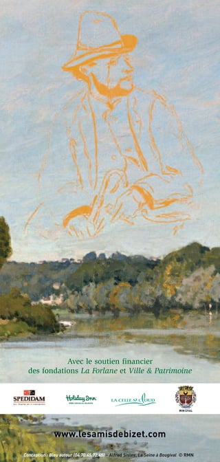 Avec le soutien financier
  des fondations La Forlane et Ville & Patrimoine




               www.lesamisdebizet.com

Conception : Bleu autour (04.70.45.72.45) – Alfred Sisley, La Seine à Bougival © RMN
 