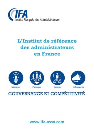 L'Institut de référence
des administrateurs
en France
GOUVERNANCE ET COMPÉTITIVITÉ
Informer Partager Former Influencer
www.ifa-asso.com
 