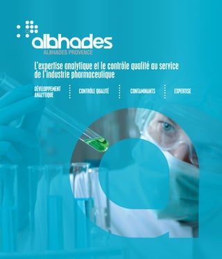 L’expertise analytique et le contrôle qualité au service
de l’industrie pharmaceutique
EXPERTISECONTAMINANTSDÉVELOPPEMENT
ANALYTIQUE
CONTRÔLE QUALITÉ
 