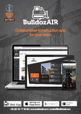 Collaborative construction app
for your team
+33 (0)1 84 17 32 89 | www.bulldozair.com | contact@bulldozair.com
INNOVATION
COMPETION
WINNER
2013
 