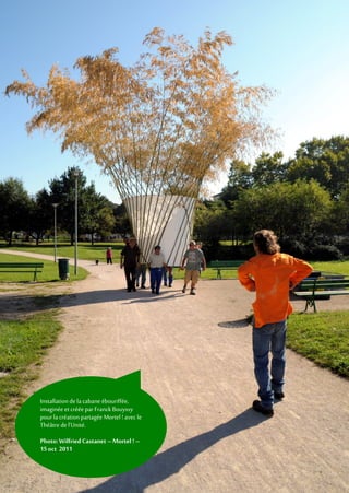 Installationdelacabane ébouriffée,
imaginée etcréée par FranckBouyssy
pourla création partagée Mortel !avecle
Théâtre de l’Unité.
Photo:WilfriedCastanet –Mortel ! –
15oct 2011
 