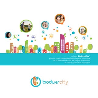Le label BiodiverCity®, 
premier label international pour la prise en compte 
de la biodiversité dans les projets immobiliers 
de construction et de rénovation 
 