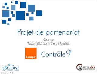 Projet de partenariat
                                       Orange
                            Master 202 Contrôle de Gestion




Sunday, January 29, 12
 