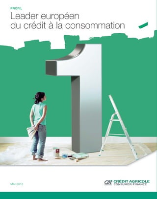 PROFIL


Leader européen
du crédit à la consommation




MAI 2010
 
