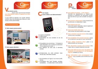 ourquoi
                                                                                                               choisir

    ous donne accès...
           ...depuis chez vous et à tout moment         'est simple...                                  Vous gagnez du temps… et de l’argent !
aux informations utiles à la gestion de votre                                                           Terminés les déplacements au Cabinet pour
                                                        omme utiliser une télécommande !
entreprise.                                                                                             emmener ou reprendre vos documents compta-
                                                                                                        bles sans être sûr que votre conseiller soit disponi-
Il vous suffit de disposer d’un accès internet,                                                         ble.
d’entrer votre mot de passe pour découvrir votre
bureau virtuel personnalisé…                                                                            Vous pouvez communiquer à tout moment de la
                                                                                                        journée avec un collaborateur Capec.

 Vos 2 environnements :                                                                                 Vous agissez plus vite :
                                                                                                        Cburo est toujours disponible, répond rapidement
                                                                                                        à vos besoins et à vos attentes.
  Votre espace personnalisé :
                                                                                                        Vous vous sentez chez vous :
                                                                                                        Votre bureau est personnalisé à votre image.

                                                                                                        Vous conservez vos documents et les classez
                                                   Logiciel comptabilité,                               comme vous le souhaitez.
                                                   Logiciel paye,
                                                   Consultation de vos comptes et de vos                Vous bénéficiez d’un produit innovant, unique
                                                   factures.                                            sur le marché et vous seul en avez l’exclusivité.

                                                                                                        Vous utilisez facilement Cburo grâce à sa
                                                   Consultation de vos archives : 12 dossiers à         télécommande qui vous guide.
                                                   votre disposition (de vos statuts à la déclaration
                                                   TVA en passant par le social…),                      Vos documents scannés sont archivés chez
  Votre espace décision :                          Vos tableaux de bord des 5 dernières                 Capec dans un espace totalement sécurisé.
                                                   années.
                                                                                                        Vous êtes libéré de tout souci de gestion des
                                                                                                        problèmes de maintenance et de sauvegarde
                                                                                                        logiciels (installés sur Cburo).
                                                   Compte-rendu de votre entretien bilan
                                                   annuel des 5 dernières années.
                                                                                                        Vos informations vous accompagnent avec
                                                                                                        internet : vous y accédez à tout moment et en tout
                                                                                                        lieu..
                                                   Vos formations en ligne et vos micro-confé-
                                                   rences
                                                   Consultation des ″actu″ fiscales, sociales,
                                                   comptables,… et celles liées à votre activité.
 