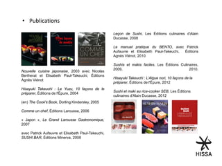 • Publications
Leçon de Sushi, Les Éditions culinaires d'Alain
Ducasse, 2008
Le manuel pratique du BENTO, avec Patrick
Auf...