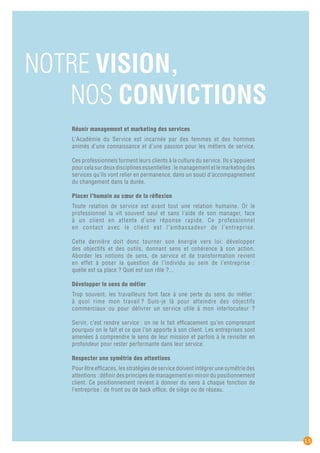 Académie du Service
               21, avenue de l’opéra - 75001 Paris cedex
       tel : +33(0) 1 80 05 18 04 - Fax : +33(0) 1 80 05 17 96
   www.academieduservice.com - contact@academieduservice.com




                            NOS PARTENAIRES
Association Française de la Relation Client. Espace d’échanges et de benchmark depuis 15 ans, l’AFRC est l’organisation
professionnelle qui structure, fédère et mobilise le secteur de la Relation Client en France. Instigatrice de nombreux
événements, l’AFRC regroupe plus de 250 entreprises et 2 000 membres, issus de 22 secteurs d’activités différents. Veille
législative, collaboration avec les pouvoirs publics, organisation de sessions de travail, rédaction d’études et de livres
blancs, etc. l’AFRC est active tout au long de l’année, si bien qu’aujourd’hui, elle est devenue la véritable pierre angulaire
                                                                                                                                 Réalisation : Bridge Communication




de la relation client en France.

Créée en 2004, l’Association pour le MAnagement de la Réclamation Client rassemble 260 entreprises adhérentes,
dont 75% du CAC 40, autour d’une ambition : « transformer le pépin en pépite » ! L’AMARC a pour vocation de réunir
et d’accompagner les entreprises et les organisations désireuses de mettre en place, professionnaliser ou optimiser le
management de leurs réclamations client ou usager. Découvrez les différents services de notre association sur www.amarc.
asso.fr et suivez-nous sur Twitter @AMARC_asso.
 