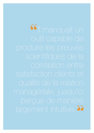 Mesurer la culture de service:
un défi, une révolution...
Depuis la création aux Etats-Unis en 1995 du fameux index            une méthodologie élaborée par un conseil scientifique :
de mesure de la satisfaction client (American Customer               le Laboratoire Cultures Services©.
Satisfaction Index), d’innombrables classements ont été créés
pour récompenser la qualité de cette relation, la satisfaction       Ce laboratoire regroupe des experts indépendants composé
du consommateur ou encore la motivation et le bien-être des          d’enseignants chercheurs et de professionnels reconnus dans
salariés. Rien qu’en France, pas moins de 68 entreprises en          le domaine du marketing et du management des services.
2012 pouvaient revendiquer une distinction dans ce domaine.
Difficile parfois de s’y retrouver…                                  Garantir le bon pilotage de l’entreprise
                                                                     Nous souhaitions aussi dépasser la notion de mesure ponctuelle
Alors pourquoi proposer aujourd’hui le Baromètre Cultures            et proposer un véritable outil d’excellence au service de
Services© ?                                                          l’entreprise. L’avantage d’un baromètre, c’est qu’il devient un
                                                                     moyen de pilotage de l’entreprise : il permet de comparer son
Mesurer à 360° la culture de service                                 activité au fil des ans et de se jauger avec d’autres entreprises
Il n’existait pas jusqu’ici d’indicateur qui permette une telle      du même secteur.
mesure dans les entreprises.
A l’Académie du Service, nous sommes convaincus de la relation       Ce baromètre est destiné aussi bien aux entreprises opérant en
étroite entre satisfaction client et satisfaction des employés.      B2C qu’en B2B. Nous avons tenu à cette dualité car l’expérience
                                                                     montre que les méthodes de succès sont les mêmes dans les
Ce concept de «symétrie des attentions» fonde depuis plusieurs       deux univers. Seule la méthode de constitution de l’échantillon
années notre démarche stratégique pour faire éclore à l’intérieur    représentatif des clients diffère.
des entreprises un nouvel esprit de service. Il fallait donc avoir
une vision holistique de l’équation globale entre satisfaction       Apporter une vision globale de la culture de service en entreprise,
clients et qualité de la relation managériale. Partant de la         attestée par une mesure duale à la fois de la satisfaction client et
littérature scientifique fournie à ce sujet, notre souci était de    de l’esprit de service des équipes, le tout conçu comme un outil
proposer une prise de parole plus accessible aux entreprises.        de pilotage de l’excellence : c’est la «petite» révolution que ce
                                                                     Baromètre Cultures Services© compte entreprendre.
Bénéficier d’une méthodologie scientifique
Il manquait un outil capable de produire les preuves scientifiques   Jean-Jacques Gressier
de cette corrélation, jusqu’ici perçue de manière largement          PDG de l’Académie du Service
intuitive. C’est ce que nous proposons aujourd’hui avec




                                                                                                                                            3
 