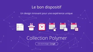 Un design innovant pour une expérience unique
Le bon dispositif
 
