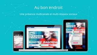 Au bon endroit
Une présence multicanale et multi-réseaux sociaux
 