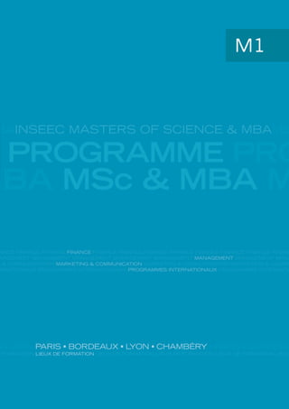 NAGEMENT MANAGEMENT MANAGEMENT MANAGEMENT MANAGEMENT MANAGEMENT MANAGEMENT MANA
ANCE FINANCE FINANCE FINANCE FINANCE FINANCE FINANCE FINANCE FINANCE FINANCE FINANCE FINANC
G & COMMUNICATION MARKETING & COMMUNICATION MARKETING & COMMUNICATION MARKETING & COMMU
RNATIONAUX PROGRAMMES INTERNATIONAUX PROGRAMMES INTERNATIONAUX PROGRAMMES INTERNATIO
BAINSEEC MASTERS OF SCIENCE & MBAMS
PROGRAMME PRO
MBA MSc & MBA M
X LYON PARIS BORDEAUX LYON CHAMBÉRY PARIS BORDEAU
E FORMATION LIEUX DE FORMATION LIEUX DE FORMATION LIEUX DE FORMATION LIEUX DE FORMATION LIEUX
M1
 