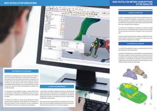 1110
Nos outils de rétro-conception
et de qualité
Nos outils d’optimisation
10
l’optimisation topologique
L’optimisation topologique est un enjeu majeur pour l’impres-
sion 3D et a toute sa place dans un processus d’innovation.
Cet outil permet de tirer pleinement partie de l’impression 3D
en ôtant l’excès de matière inutile pour un gain de masse et
de volume. La pièce qui en résulte est ainsi complexe à usiner,
mais totalement imprimable en 3D. Cette solution est un enjeu
clé dans des secteurs tels que l’aéronautique, le médical ou la
machine spéciale.
En s’appuyant sur la totalité des aspects visuels, fonctionnels
et conceptuels, l’optimisation topologique permet de conce-
voir des designs conceptuels pour des structures plus légères
et rigides.
Du retrait de la matière au temps de développement réduit,
en passant par la validation structurelle de vos conceptions, ne
ratez pas le départ vers des impressions 3D plus compétitives
en bénéficiant des atouts de l’optimisation topologique.
la simulation numérique
La simulation numérique, couplée à l’impression 3D permet de
réaliser, quel que soit le domaine de compétence, des études
haute performance. Elle permet de répondre aux problèmes
d'ingénierie courants ou complexes au sein d'un large éventail
d'applications industrielles.
Vous pourrez désormais anticiper le comportement de vos pro-
duits, les éventuels défauts de fabrication et ajuster le processus
d'impression pour diminuer les coûts de production.
la rétro-conception
La rétro-conception permet de recréer des géométries com-
plexes et extrêmement détaillées. Couplé avec un scanner 3D,
les logiciels de rétro-conception associent la CAO par historique
autraitementdedonnéesdelanumérisation3Dpourpermettre
de recréer des géométries complexes.
Ce système de modélisation numérique est notamment idéal
pour les secteurs de la joaillerie et du médical, leur permettant
de concevoir des surfaces très complexes à haut niveau de dé-
tails.
Certains logiciels permettent de modéliser rapidement et d’ex-
primer toute sa créativité, pour concevoir au mieux des sculp-
tures de formes organiques complexes.
le contrôle & la qualité
Le contrôle de la qualité des pièces est primordial pour obtenir
des impressions 3D fonctionnelles.
Leslogicielsdevérificationsontlesplateformesd’automatisation
3D les plus complets, robustes et précis pour contrôler les pièces
complexes et accroître leur qualité. Ils permettent d’augmenter
la précision et la qualité des conceptions 3D pendant et après
la fabrication, grâce à des données de numérisation et un en-
semble complet d’outils de métrologie.
10
 