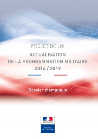 Dossier thématique
PROJET DE LOI
ACTUALISATION
DE LA PROGRAMMATION MILITAIRE
2014 / 2019
 
