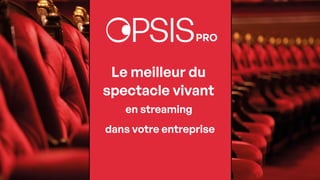 opsistv.com
Le meilleur du
spectacle vivant
en streaming
dans votre entreprise
PRO
 