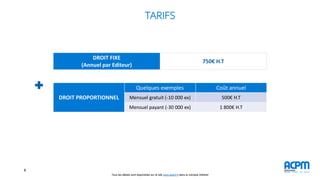 TARIFS
8
DROIT FIXE
(Annuel par Editeur)
750€ H.T
DROIT PROPORTIONNEL
Quelques exemples Coût annuel
Mensuel gratuit (-10 0...