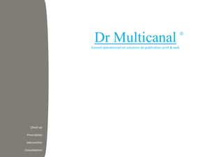 Check-up Prescription Intervention Consolidation Dr Multicanal Conseil opérationnel en solutions de publication print & web © 