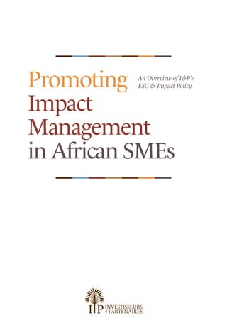 Promoting
Impact
Management
in African SMEs
An Overview of I&P’s
ESG & Impact Policy
 